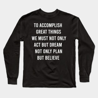 To Accomplish Great Things We Must Not Only Long Sleeve T-Shirt